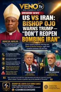 US vs Iran — Bishop Ojo Warns Trump Against Renewed Bombing  By VENO tv News Desk