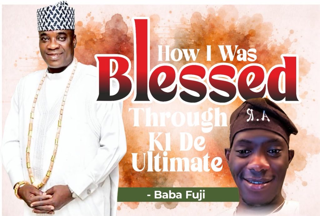 How I Was Blessed Through K1 De Ultimate – Baba Fuji